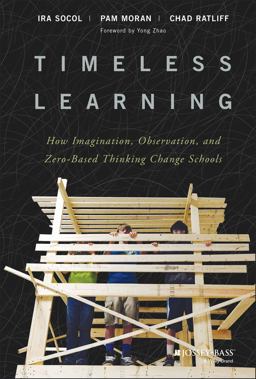 Timeless Learning How Imagination, Observation, and Zero-Based Thinking Change Schools  9781119461692 Front Cover