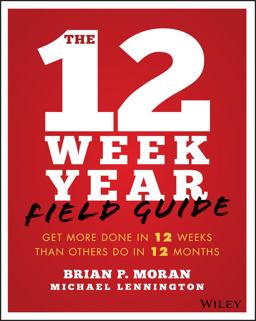 12 Week Year Field Guide Get More Done in 12 Weeks Than Others Do in 12 Months  9781119475248 Front Cover