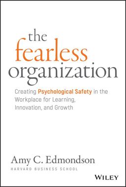Fearless Organization Creating Psychological Safety in the Workplace for Learning, Innovation, and Growth  9781119477242 Front Cover