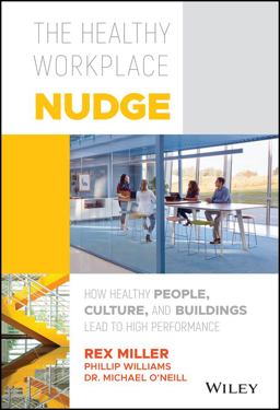 Healthy Workplace Nudge How Healthy People, Culture, and Buildings Lead to High Performance  9781119480129 Front Cover