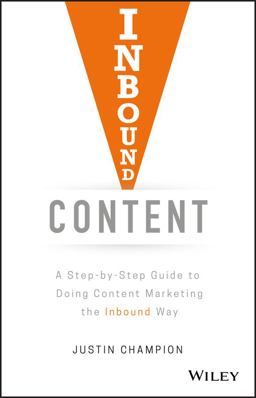 Inbound Content A Step-By-Step Guide to Doing Content Marketing the Inbound Way  9781119488958 Front Cover