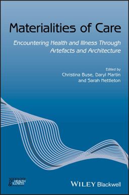 Materialities of Care Encountering Health and Illness Through Artefacts and Architecture  9781119499732 Front Cover