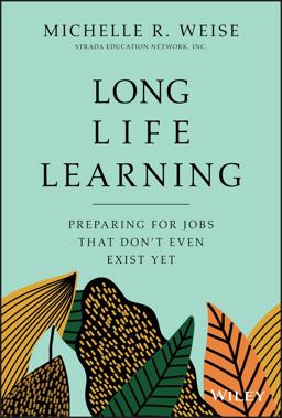 Long Life Learning Preparing for Jobs That Don't Even Exist Yet  9781119597483 Front Cover