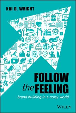Follow the Feeling Brand Building in a Noisy World  9781119600497 Front Cover