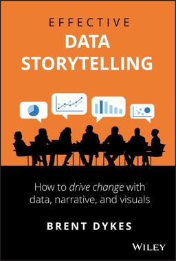 Effective Data Storytelling How to Drive Change with Data, Narrative and Visuals  9781119615712 Front Cover