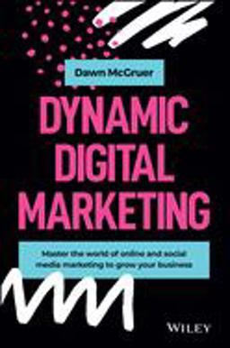 Dynamic Digital Marketing Master the World of Online and Social Media Marketing to Grow Your Business  9781119635888 Front Cover