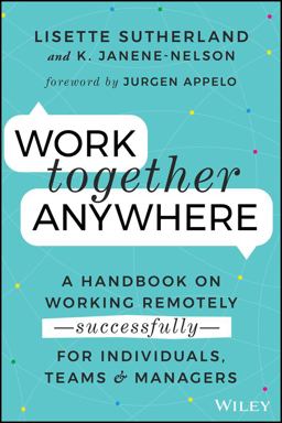Work Together Anywhere A Handbook on Working Remotely -Successfully- for Individuals, Teams, and Managers  9781119745228 Front Cover