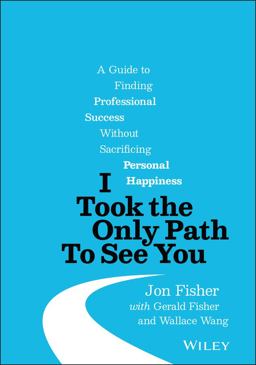 I Took the Only Path to See You A Guide to Finding Professional Success Without Sacrificing Personal Happiness  9781119790204 Front Cover