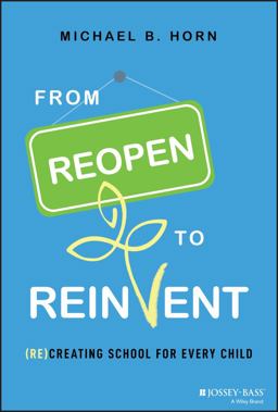 From Reopen to Reinvent (Re)Creating School for Every Child  9781119863021 Front Cover