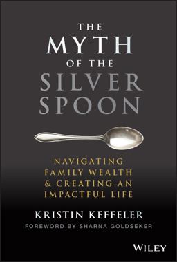 Myth of the Silver Spoon Navigating Family Wealth and Creating an Impactful Life  9781119909705 Front Cover