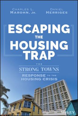 Escaping the Housing Trap The Strong Towns Response to the Housing Crisis  9781119984528 Front Cover