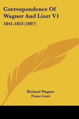 Correspondence of Wagner and Liszt Volume 1
