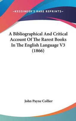 A Bibliographical and Critical Account of the Rarest Books in the English Language V3
