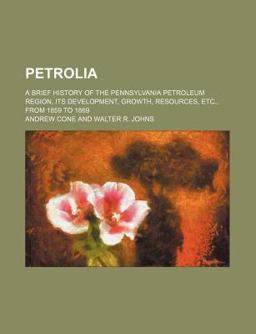 Petrolia; a Brief History of the Pennsylvania Petroleum Region, Its Development, Growth, Resources, etc , from 1859 To 1869