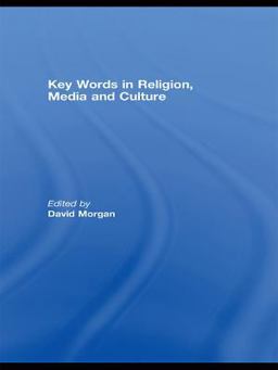 Key Words in Religion, Media and Culture Key Words in Religion, Media and Culture