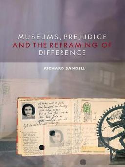 Museums, Prejudice and the Reframing of Difference Museums, Prejudice and the Reframing of Difference