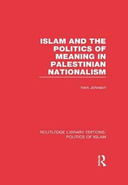 Islam and the Politics of Meaning in Palestinian Nationalism (RLE Politics of Islam) Islam and the Politics of Meaning in Palestinian Nationalism (RLE Politics of Islam)