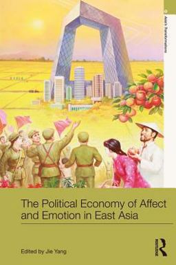 The Political Economy of Affect and Emotion in East Asia The Political Economy of Affect and Emotion in East Asia