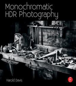Monochromatic HDR Photography: Shooting and Processing Black and White High Dynamic Range Photos