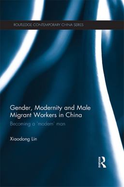 Gender, Modernity and Male Migrant Workers in China Gender, Modernity and Male Migrant Workers in China