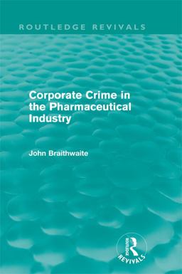 Corporate Crime in the Pharmaceutical Industry (Routledge Revivals) Corporate Crime in the Pharmaceutical Industry (Routledge Revivals)