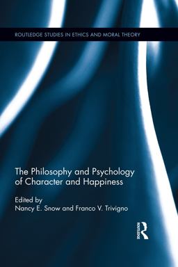 The Philosophy and Psychology of Character and Happiness The Philosophy and Psychology of Character and Happiness