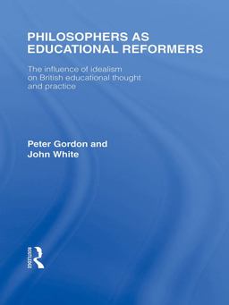 Philosophers As Educational Reformers (International Library of the Philosophy of Education Volume 10)