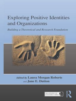 Exploring Positive Identities and Organizations Exploring Positive Identities and Organizations
