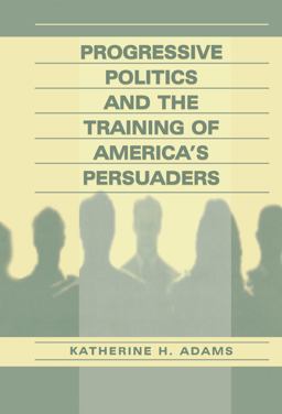 Progressive Politics and the Training of America's Persuaders