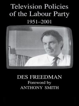 Television Policies of the Labour Party 1951-2001 Television Policies of the Labour Party 1951-2001