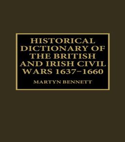 Historical Dictionary of the British and Irish Civil Wars, 1637-1660