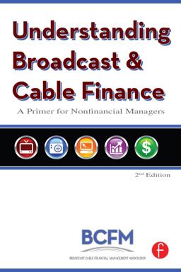 Understanding Broadcast and Cable Finance: A Primer for the Non-Financial Manager 2nd 9781136032738 Front Cover