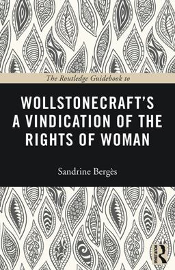 The Routledge Guidebook to Wollstonecraft's a Vindication of the Rights of Woman The Routledge Guidebook to Wollstonecraft's a Vindication of the Rights of Woman