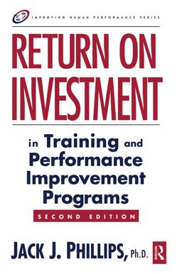 Return on Investment in Training and Performance Improvement Programs Return on Investment in Training and Performance Improvement Programs