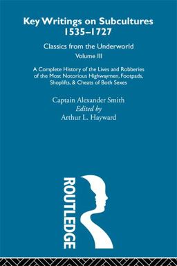 A Complete History of the Lives and Robberies of the Most Notorious Highwaymen, Footpads, Shoplifts and Cheats of Both Sexes