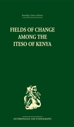 Fields of Change among the Iteso of Kenya Fields of Change among the Iteso of Kenya