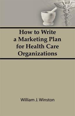 How to Write a Marketing Plan for Health Care Organizations