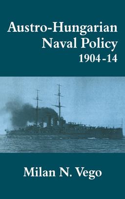 Austro-Hungarian Naval Policy, 1904-1914 Austro-Hungarian Naval Policy, 1904-1914
