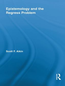 Epistemology and the Regress Problem Epistemology and the Regress Problem