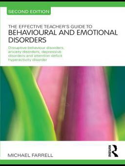 The Effective Teacher's Guide to Behavioural and Emotional Disorders The Effective Teacher's Guide to Behavioural and Emotional Disorders