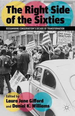 Right Side of the Sixties Reexamining Conservatism's Decade of Transformation  9781137014788 Front Cover