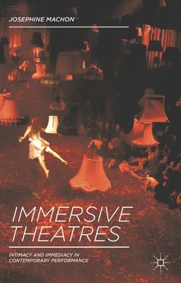 Immersive Theatres Intimacy and Immediacy in Contemporary Performance  9781137019837 Front Cover