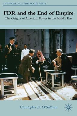 FDR and the End of Empire The Origins of American Power in the Middle East  9781137025241 Front Cover