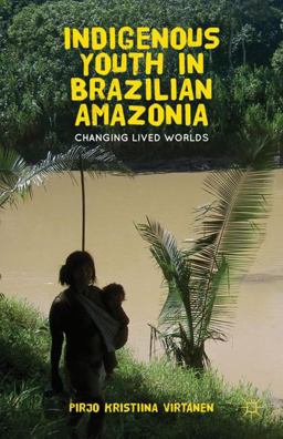 Indigenous Youth in Brazilian Amazonia Changing Lived Worlds  9781137265340 Front Cover