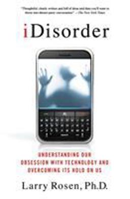 IDisorder: Understanding Our Obsession with Technology and Overcoming Its Hold on Us  9781137278319 Front Cover