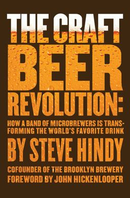 Craft Beer Revolution How a Band of Microbrewers Is Transforming the World's Favorite Drink  9781137278760 Front Cover