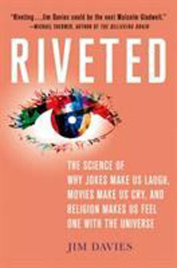 Riveted: the Science of Why Jokes Make Us Laugh, Movies Make Us Cry, and Religion Makes Us Feel One with the Universe The Science of Why Jokes Make Us Laugh, Movies Make Us Cry, and Religion Makes Us Feel One with the Universe  9781137279019 Front Cover