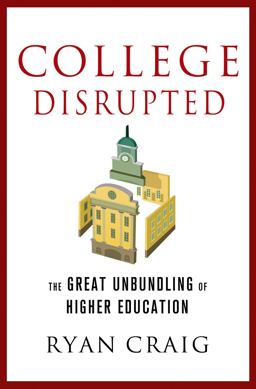 College Disrupted The Great Unbundling of Higher Education  9781137279699 Front Cover