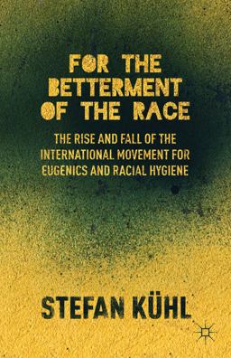 For the Betterment of the Race The Rise and Fall of the International Movement for Eugenics and Racial Hygiene  9781137286116 Front Cover