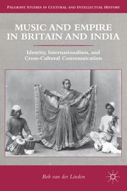 Music and Empire in Britain and India Identity, Internationalism, and Cross-Cultural Communication  9781137311634 Front Cover